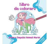 Sirene e Simpatici Animali Marini.: Libro Da Colorare Con Illustrazioni Adorabili Per Bambine In Età Prescolare Dai 4 Agli 8 Anni. Al Suo Interno ... Pesci E Altri Animali Marini Da Colorare.