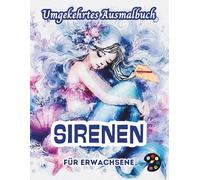 Sirenen Umgekehrtes Ausmalbuch Für Erwachsene: 34 Schöne Aquarell-Muster | Kreativität, Achtsamkeit, Meditation, Entspannung, Anti-Stress-Malerei