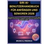 SIRI AI-BENUTZERHANDBUCH FÜR ANFÄNGER UND SENIOREN 2026: Ein Praktisches Schritt-Für-Schritt-Handbuch Zur Beherrschen Von Siri, Apple Intelligence, ... Produktivität Und Alltäglichen Aufgaben