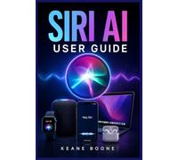 SIRI AI USER GUIDE: A Practical Manual to Voice Commands, Smart Automation, Shortcuts, Productivity, and Apple Intelligence
