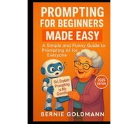 Siri, Explain Prompting to My Grandma: A Simple and Funny Guide to Prompting AI for Everyone (Siri, Explain to My Grandma)