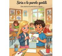 Siria e le parole gentili: Impara a non prendere in giro e a credere negli altri - Libro da leggere e colorare 5-7 anni (Crescere con Siria: Piccole Sfide, Grandi Valori)