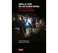 Siria, el país de las almas rotas: De la revolución al califato del ISIS (Crónica y Periodismo)