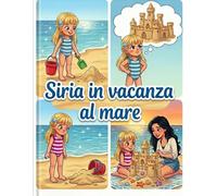 Siria in vacanza al mare: Credi in te stessa e non arrendersi mai! Con disegni da colorare (5-7 anni) (Crescere con Siria: Piccole Sfide, Grandi Valori)