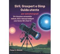 Siril, Graxpert e Gimp Guida utente per astrofotografi: Per fotocamere astronomiche dedicate, DSLR e telescopi intelligenti come Seestar S50 e Dwarf 3
