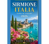 SIRMIONE ITALIA GUIDA DI VIAGGIO 2026: La tua guida essenziale ai tesori nascosti e alle esperienze locali del Lago di Garda (WISE TRAVEL)