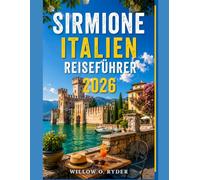 SIRMIONE ITALIEN REISEFÜHRER 2026: Ihr unverzichtbarer Reiseführer zu den verborgenen Schätzen und lokalen Erlebnissen des Gardasees (WISE TRAVEL)