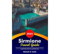 SIRMIONE Travel Guide 2026: Uncover Italy’s Jewel on Lake Garda with Hot Springs, Historic Landmarks, Wine Tours, and Romantic View