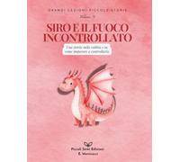Siro e il fuoco incontrollato: Una storia sulla rabbia e su come imparare a controllarla (Grandi Lezioni Piccole Storie)
