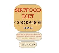 SIRTFOOD DIET COOKBOOK (2 in 1): Meal Plan for Weight Loss, Metabolism Boosting and Healthy Lifestyle - With 108 Recipes (APPROVED SIRTFOOD DIET RECIPES)