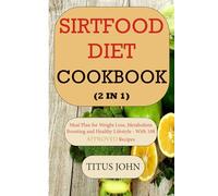 SIRTFOOD DIET COOKBOOK (2 IN 1): Meal Plan for Weight Loss, Metabolism Boosting and Healthy Lifestyle - With 108 Recipes (APPROVED SIRTFOOD DIET RECIPES)