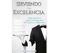 Sirviendo con excelencia: Guía practica para la formación de ujieres o diáconos