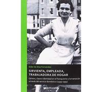Sirvienta, Empleada, trabajadora De Hogar: Género, clase e identidad en el franquismo y la transición a través del servicio doméstico (1939-1995): 96 (Atenea)