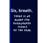 Sis, breath. There is no award for overworked female: A Self-Care Journal for Women Who Do Too Much, for your friend, for her