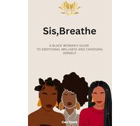 Sis, Breathe: A Black Woman's Guide To Emotional Wellness And Choosing Herself