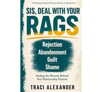 SIS, DEAL WITH YOUR RAGS (Rejection, Abandonment, Guilt, Shame): A Healing Guide for Women Ready to Break Free