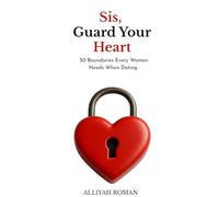 Sis, Guard Your Heart: 50 Boundaries Every Woman Needs When Dating