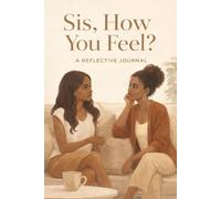 Sis, How You Feel?: A journal for telling the truth and deciding what's next.