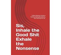 Sis, Inhale the Good Shit Exhale the Nonsense: “A Black Woman’s Guide to Healing, Setting Boundaries, and Claiming Her Joy”