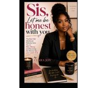 Sis, Let Me Be Honest With You: The Real Talk Workbook Nobody Gave You on Men, Money, and Becoming the Woman You Were Made to Be