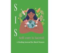 SIS Self-care Is Sacred: A Healing Journal for Black Women: Reflections for Emotional wellness and self care