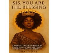 Sis, You Are the Blessing: A Self-Love Glow-Up Guide for Black Women Who Are Tired, Healing, and Still Glorious