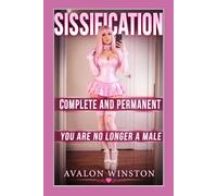 SISSIFICATION ● COMPLETE AND PERMANENT ● YOU ARE NO LONGER A MALE: A Sissy Feminization Novel of FemDom Training, Identity Control, Total ... Latex Doll Training & Chastity Control)