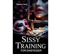 Sissy Training für Einsteiger: In 10 Schritten zur femininen Transformation