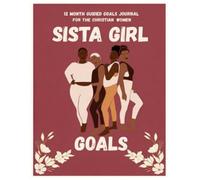 Sista Girl Goals: A 12 Month Faith Base Goal Setting Journal with Biblical Encouragement for Women