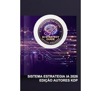 Sistema de Estratégia IA 2026: O Fluxo de Trabalho Definitivo para Autores KDP: Guia Prático de Engenharia de Prompts, Planeamento de Conteúdo e Marketing com Inteligência Artificial