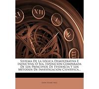 Sistema De La Lógica Demostrativa E Inductiva: O Sea, Esposición Comparada De Los Principios De Evidencia Y Los Métodos De Investigación Científica...