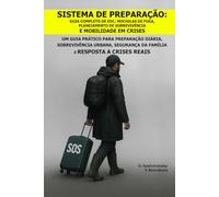 Sistema de Preparação: Guia Completo de EDC, Mochilas de Fuga, Planejamento de Sobrevivência e Mobilidade em Crises.: Um Guia Prático para Preparação ... Família ([PT] Manual de Sobrevivência Real)