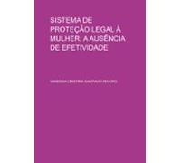 Sistema De Proteção Legal À Mulher: A Ausência De Efetividade (ebook)