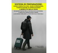 Sistema di Preparazione: Guida Completa a EDC, Zaini d’Emergenza, Pianificazione di Sopravvivenza e Mobilità nelle Crisi.: Un Quadro Pratico per la ... ([IT] Manuale di Sopravvivenza Reale)