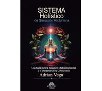 Sistema Holístico de Sanación Arcturiana: Una Guía Para la Sanación Multidimensional y el Despertar de la Consciencia