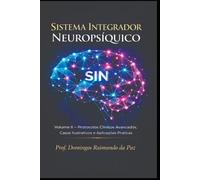 SISTEMA INTEGRADOR NEUROPSÍQUICO - VOLUME II: Protocolos Clínicos Avançados, Casos Ilustrativos e Aplicações Práticas