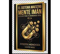 SISTEMA MAESTRO MENTE IMÁN: LA CLAVE PARA TU ABUNDANCIA TOTAL