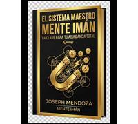 SISTEMA MAESTRO MENTE IMÁN: LA CLAVE PARA TU ABUNDANCIA TOTAL