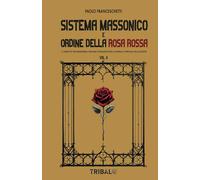 SISTEMA MASSONICO E ORDINE DELLA ROSA ROSSA VOL. II: IL CONFLITTO TRA MASSONERIA, VATICANO E ROSACROCE PER IL CONTROLLO SPIRITUALE DELLA SOCIETÁ: Vol. 2 (Il sentiero della Nuova Storia)
