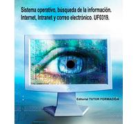 Sistema operativo, búsqueda de la información: Internet/Intranet y correo electrónico. UF0319.