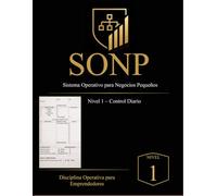 Sistema SONP™ - Nivel 1: Control Diario Disciplina Operativa para Emprendedores: Gestión diaria de ventas, gastos y flujo de efectivo para negocios pequeños