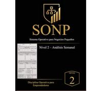 Sistema SONP™ - Nivel 2: Análisis Semanal: Disciplina Operativa para Emprendedores: Gestión semanal de resultados, variaciones y decisiones estratégicas para negocios pequeños