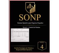 Sistema SONP™ - Nivel 4: Control de Nómina: Disciplina Operativa para Emprendedores: Gestión semanal de nómina, control de pagos y supervisión del desempeño para negocios pequeños