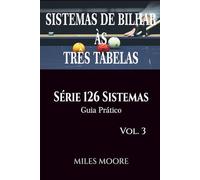 Sistemas De Bilhar Às Três Tabelas - Série 126 Sistemas - Vol. 3: Série 126 Sistemas • Guia Prático • 42 Sistemas • 192 Páginas