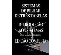 Sistemas De Bilhar De Três Tabelas - Introdução Aos Sistemas - Edição Completa: Um Guia Completo Para Qualquer Pessoa Que Deseje Aprender Sistemas De Bilhar De Três Tabelas