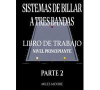 Sistemas De Billar A Tres Bandas - Libro De Trabajo - Nivel Principiante - Parte 2: Sistemas de Billar a Tres Bandas: De la Teoría a la Práctica - Libro de Trabajo para Entrenar en la Mesa