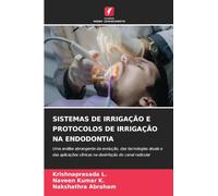 SISTEMAS DE IRRIGAÇÃO E PROTOCOLOS DE IRRIGAÇÃO NA ENDODONTIA: Uma análise abrangente da evolução, das tecnologias atuais e das aplicações clínicas na desinfeção do canal radicular
