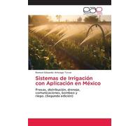 Sistemas de Irrigación con Aplicación en México: Presas, distribución, drenaje, comunicaciones, bombeo y riego. (Segunda edición)