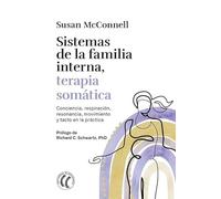 Sistemas de la familia interna, terapia somática: Conciencia, respiración, movimiento y tacto en la práctica. (PROTOCOLOS DE PSICOTERAPIA)