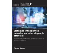 Sistemas inteligentes basados en la inteligencia artificial: Transformando la industria, la sanidad y las cadenas de suministro inteligentes